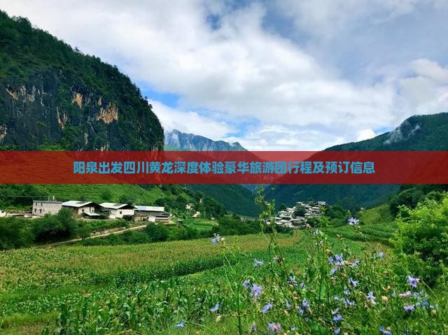 阳泉出发四川黄龙深度体验豪华旅游团行程及预订信息