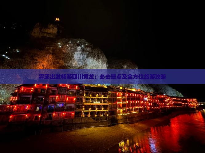 霍邱出发畅游四川黄龙：必去景点及全方位旅游攻略