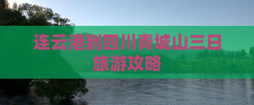 连云港到四川青城山三日旅游攻略