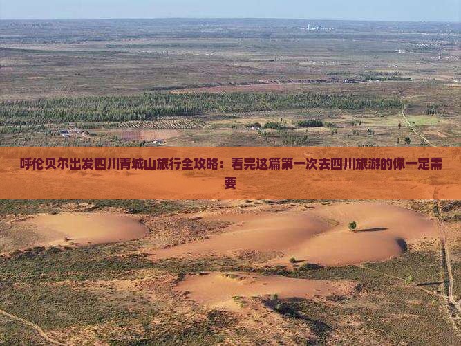 呼伦贝尔出发四川青城山旅行全攻略：看完这篇第一次去四川旅游的你一定需要