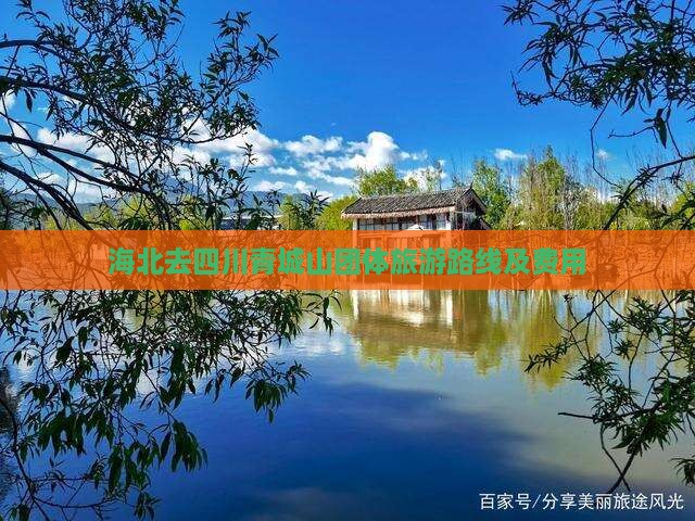 海北去四川青城山团体旅游路线及费用