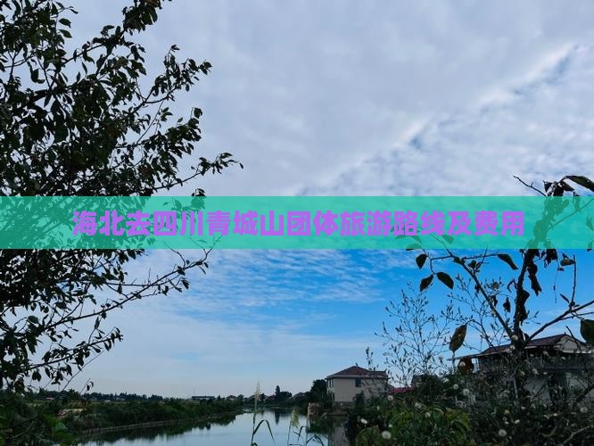 海北去四川青城山团体旅游路线及费用