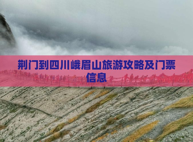 荆门到四川峨眉山旅游攻略及门票信息