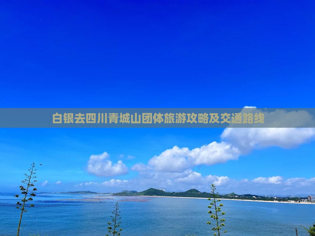 白银去四川青城山团体旅游攻略及交通路线