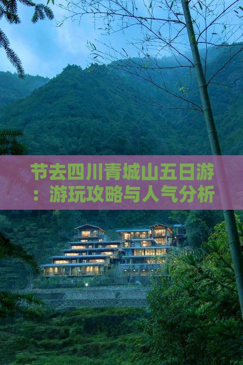 节去四川青城山五日游：游玩攻略与人气分析