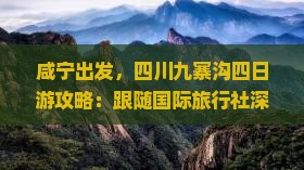 咸宁出发，四川九寨沟四日游攻略：跟随国际旅行社深度看看四川旅游之美