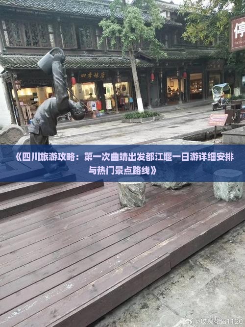 《四川旅游攻略：第一次曲靖出发都江堰一日游详细安排与热门景点路线》