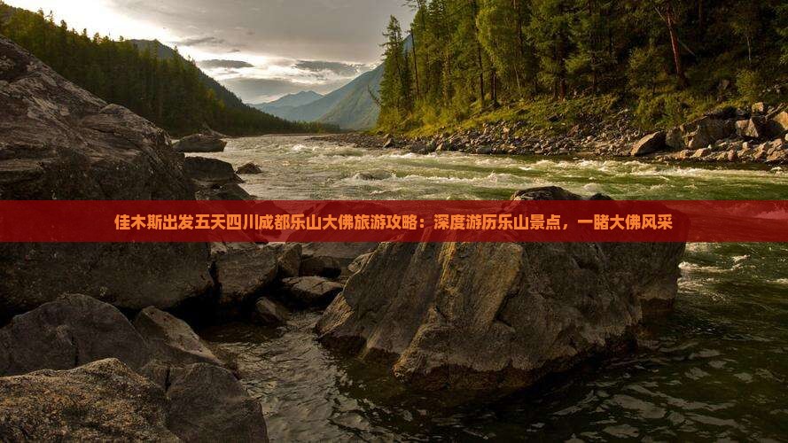 佳木斯出发五天四川成都乐山大佛旅游攻略：深度游历乐山景点，一睹大佛风采