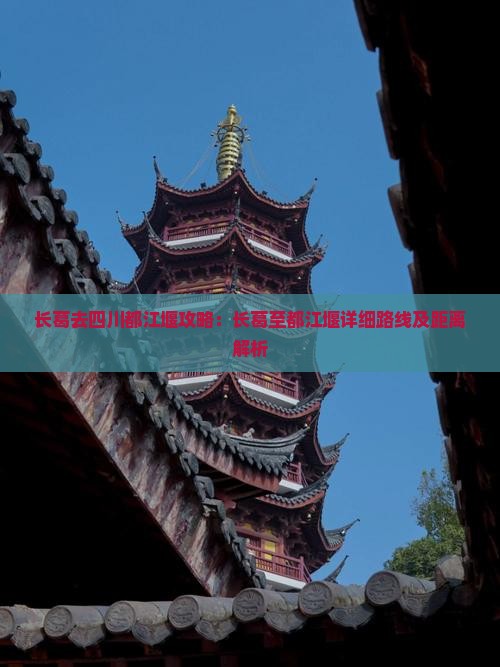 长葛去四川都江堰攻略：长葛至都江堰详细路线及距离解析