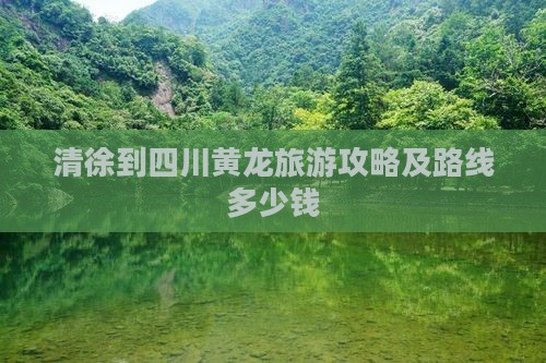 清徐到四川黄龙旅游攻略及路线多少钱