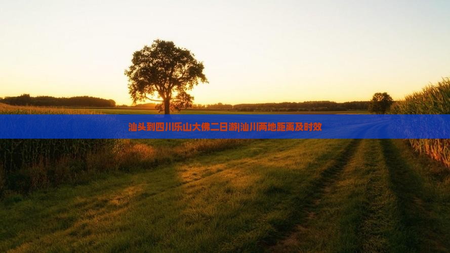 汕头到四川乐山大佛二日游|汕川两地距离及时效