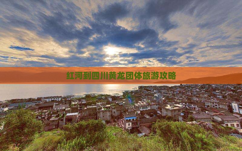 红河到四川黄龙团体旅游攻略