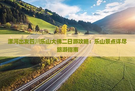 漯河出发四川乐山大佛二日游攻略：乐山景点详尽旅游指南