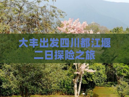 大丰出发四川都江堰二日探险之旅