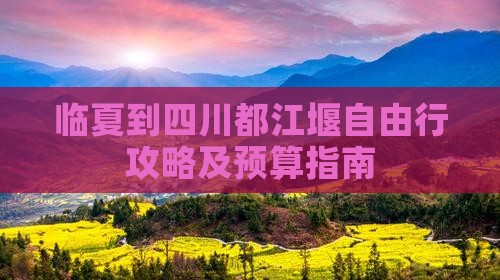 临夏到四川都江堰自由行攻略及预算指南