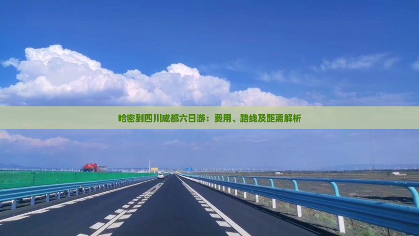 哈密到四川成都六日游：费用、路线及距离解析