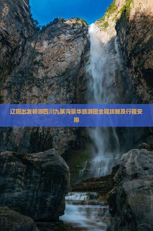 辽阳出发畅游四川九寨沟豪华旅游团全程攻略及行程安排