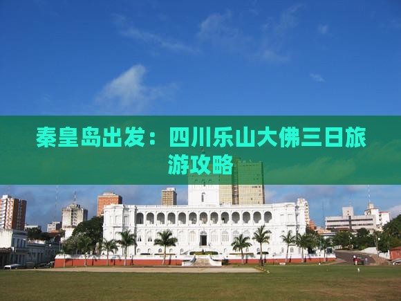 秦皇岛出发：四川乐山大佛三日旅游攻略