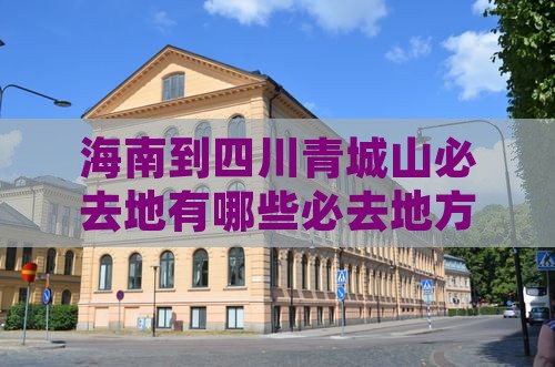 海南到四川青城山必去地