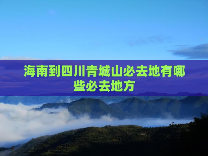 海南到四川青城山必去地