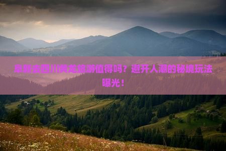 阜新去四川黄龙旅游