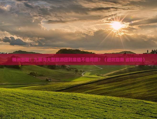 株洲到四川九寨沟大型旅游团