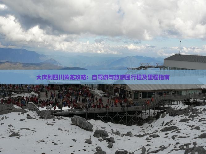 大庆到四川黄龙攻略：自驾游与旅游团行程及里程指南