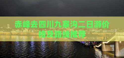 赤峰去四川九寨沟二日游价格及路线推荐