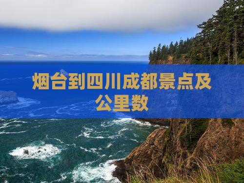 烟台到四川成都景点及公里数