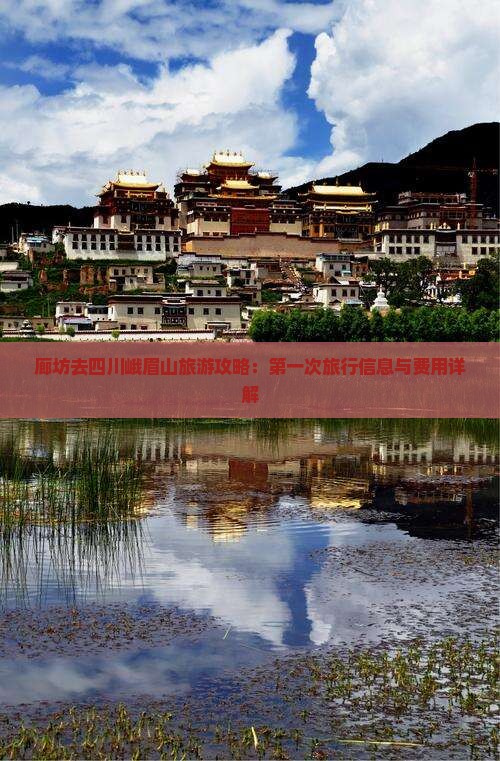 廊坊去四川峨眉山旅游攻略：第一次旅行信息与费用详解