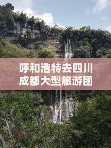 呼和浩特去四川成都大型旅游团报价