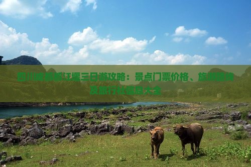 四川成都都江堰三日游攻略：景点门票价格、旅游路线及旅行社信息大全