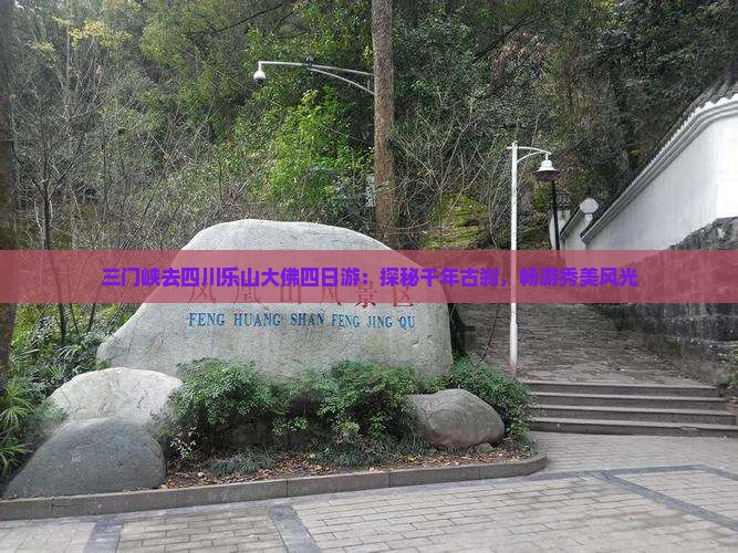 三门峡去四川乐山大佛四日游：探秘千年古刹，畅游秀美风光