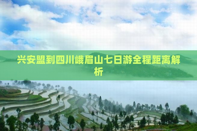 兴安盟到四川峨眉山七日游全程距离解析