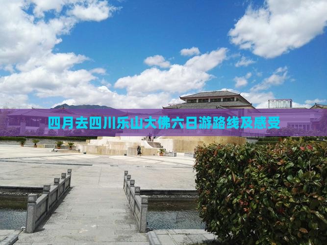 四月去四川乐山大佛六日游路线及感受