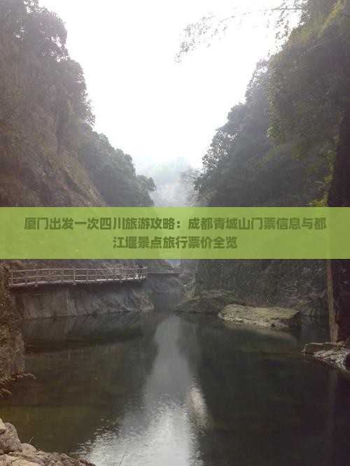 厦门出发一次四川旅游攻略：成都青城山门票信息与都江堰景点旅行票价全览