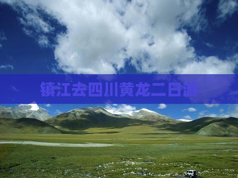镇江去四川黄龙二日游