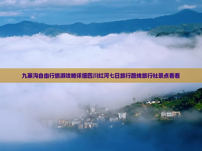 九寨沟自由行旅游攻略详细四川红河七日旅行路线旅行社景点看看