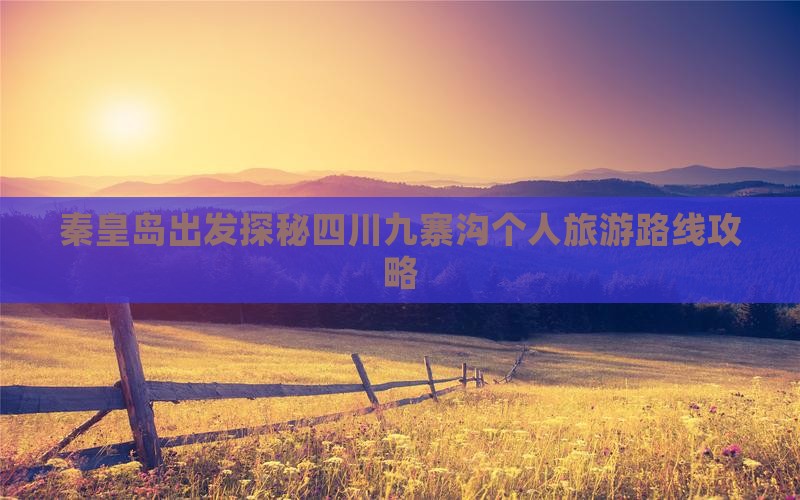 秦皇岛出发探秘四川九寨沟个人旅游路线攻略
