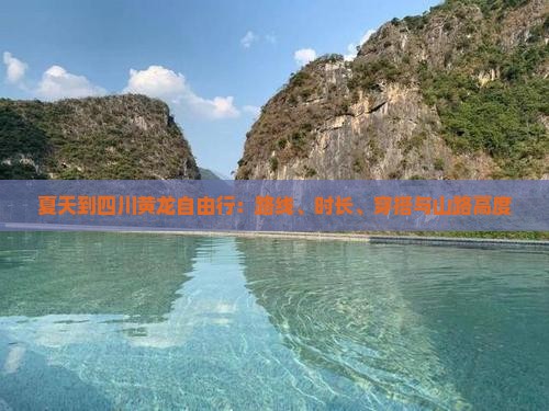 夏天到四川黄龙自由行：路线、时长、穿搭与山路高度