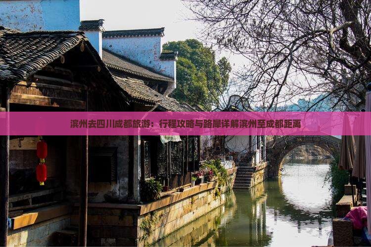 滨州去四川成都旅游：行程攻略与路犀详解滨州至成都距离