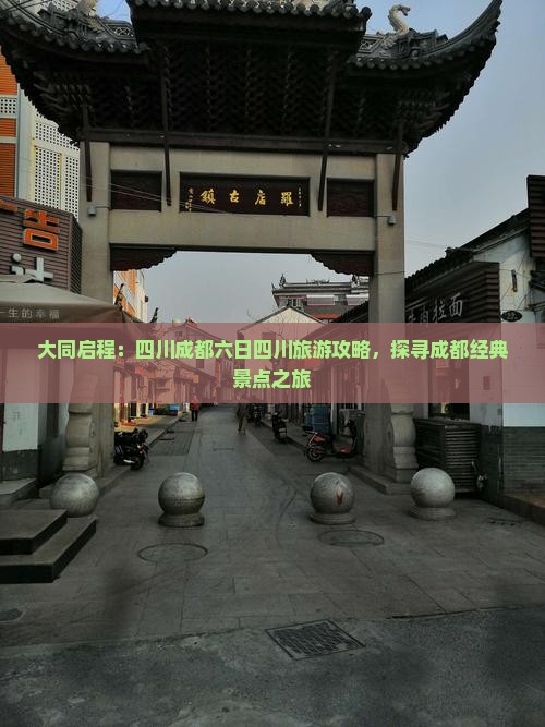 大同启程：四川成都六日四川旅游攻略，探寻成都经典景点之旅