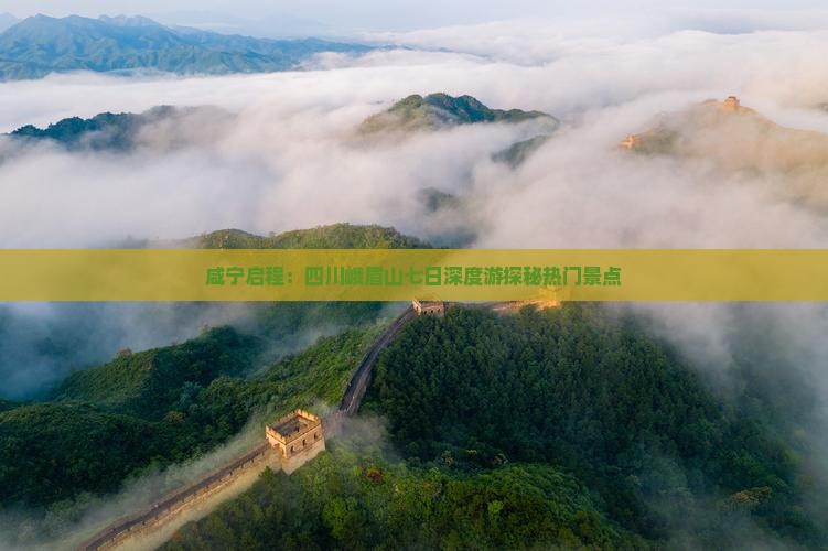 咸宁启程：四川峨眉山七日深度游探秘热门景点