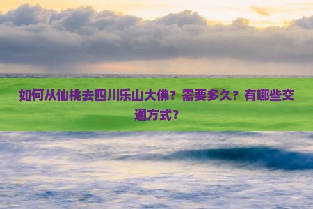 仙桃去四川乐山大佛攻略