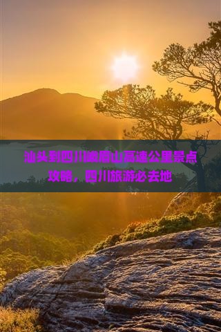汕头到四川峨眉山必去地