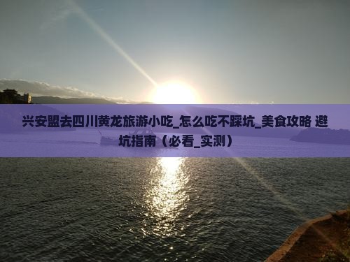 兴安盟去四川黄龙旅游小吃