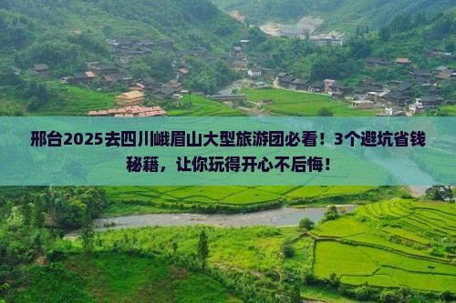 邢台去四川峨眉山大型旅游团