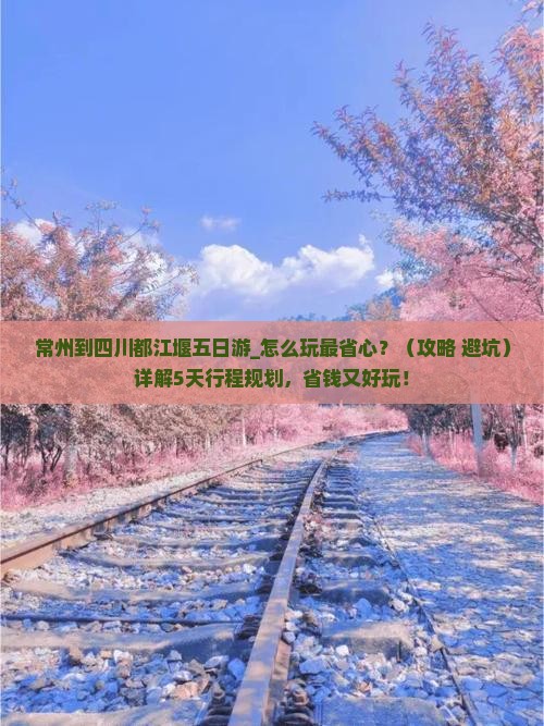 常州到四川都江堰五日游