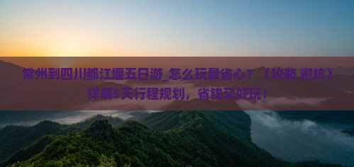 常州到四川都江堰五日游