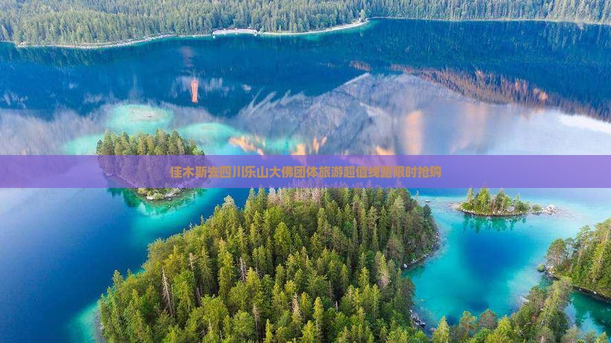 佳木斯去四川乐山大佛团体旅游